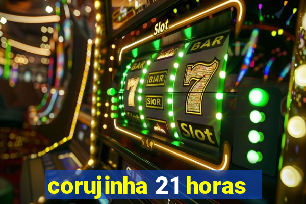 corujinha 21 horas